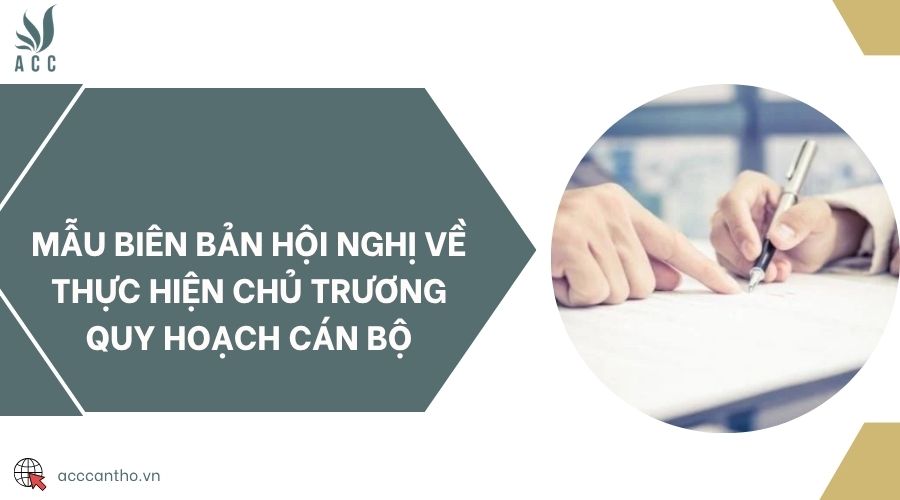 Mẫu biên bản hội nghị về thực hiện chủ trương quy hoạch cán bộ