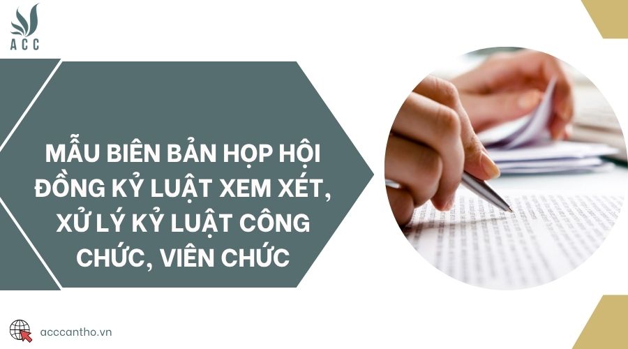 Mẫu biên bản họp Hội đồng kỷ luật xem xét, xử lý kỷ luật công chức, viên chức
