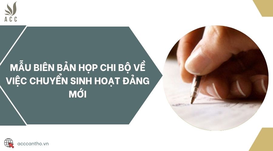 Mẫu biên bản họp chi bộ về việc chuyển sinh hoạt Đảng mới
