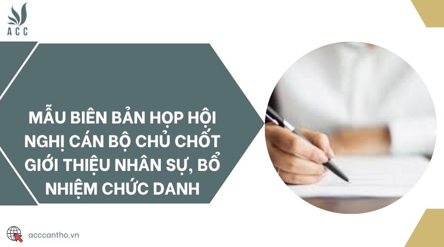 Mẫu biên bản họp hội nghị cán bộ chủ chốt giới thiệu nhân sự, bổ nhiệm chức danh