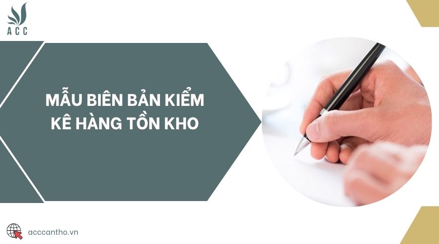 Mẫu biên bản kiểm kê hàng tồn kho
