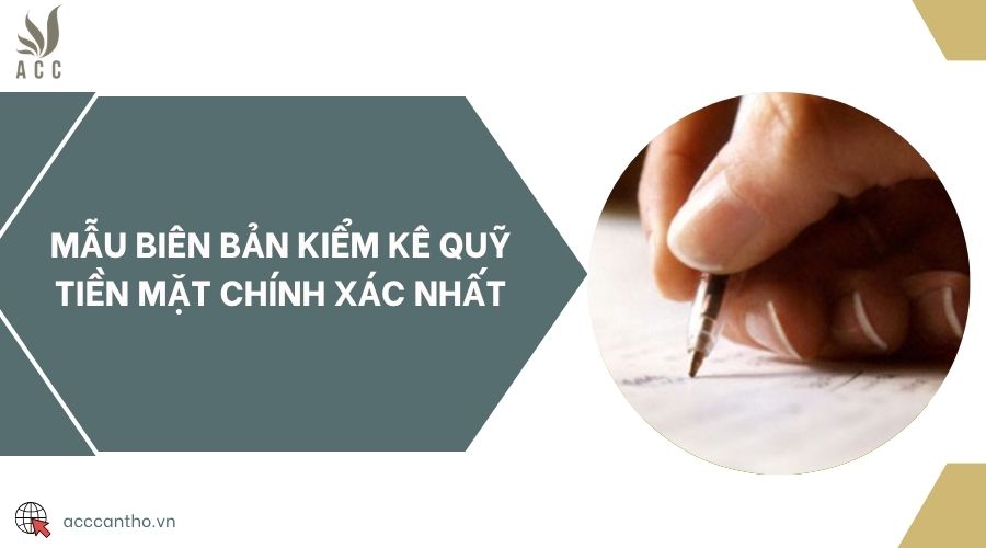 Mẫu biên bản kiểm kê quỹ tiền mặt chính xác nhất