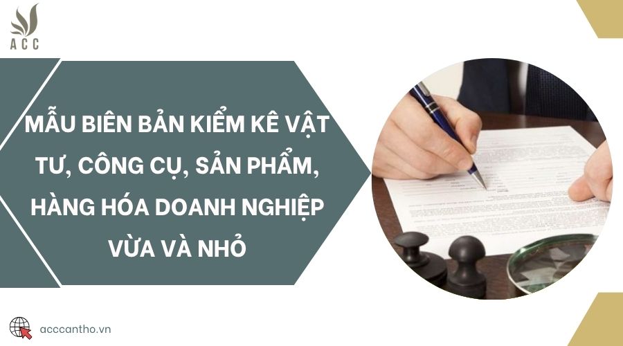 Mẫu biên bản kiểm kê vật tư, công cụ, sản phẩm, hàng hóa doanh nghiệp vừa và nhỏ