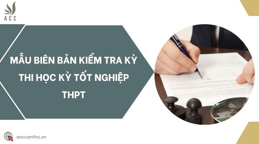 Mẫu biên bản kiểm tra kỳ thi học kỳ tốt nghiệp THPT