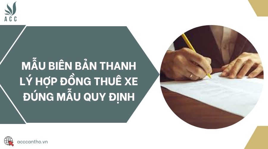 Mẫu biên bản thanh lý hợp đồng thuê xe đúng mẫu quy định