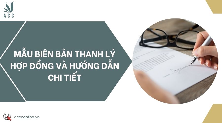 Mẫu biên bản thanh lý hợp đồng và hướng dẫn chi tiết