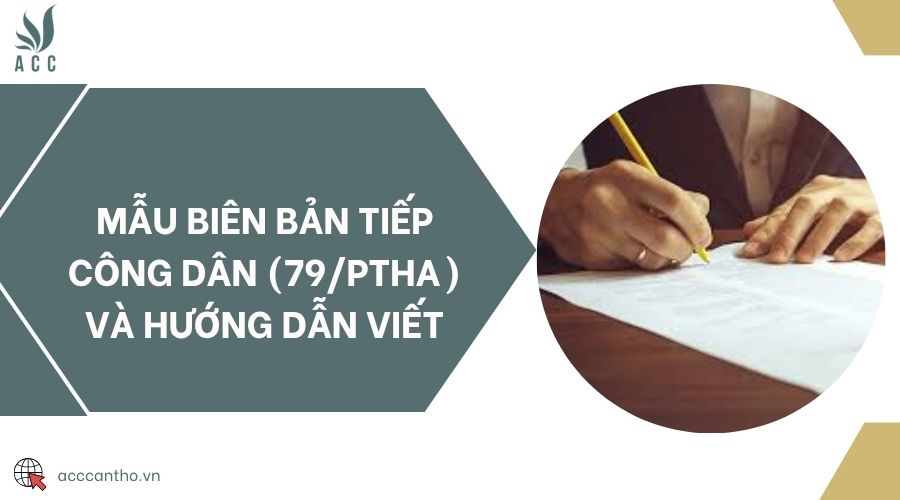 Mẫu biên bản tiếp công dân (79/PTHA) và hướng dẫn viết