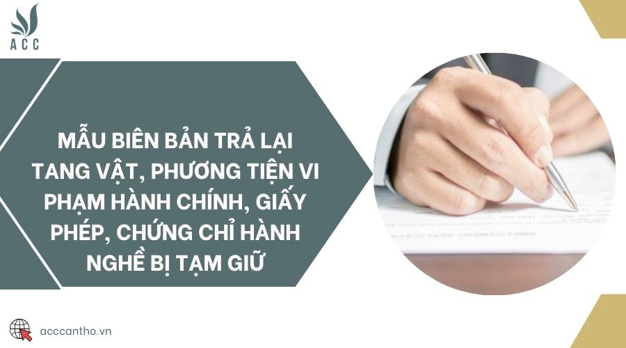Mẫu biên bản trả lại tang vật, phương tiện vi phạm hành chính, giấy phép, chứng chỉ hành nghề bị tạm giữ