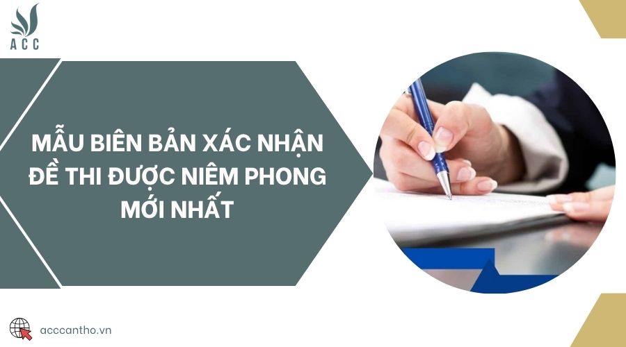 Mẫu biên bản xác nhận đề thi được niêm phong mới nhất