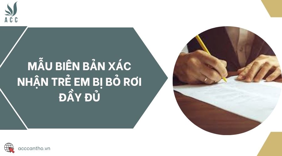 Mẫu biên bản xác nhận trẻ em bị bỏ rơi đầy đủ