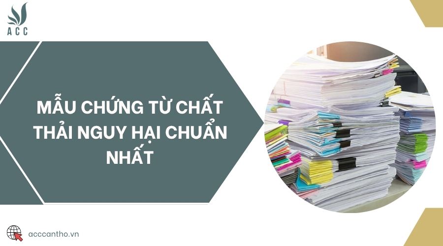 Mẫu chứng từ chất thải nguy hại chuẩn nhất