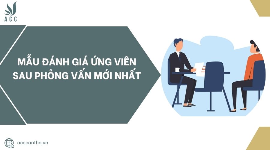 Mẫu đánh giá ứng viên sau phỏng vấn mới nhất