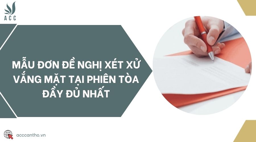Mẫu đơn đề nghị xét xử vắng mặt tại phiên tòa đầy đủ nhất