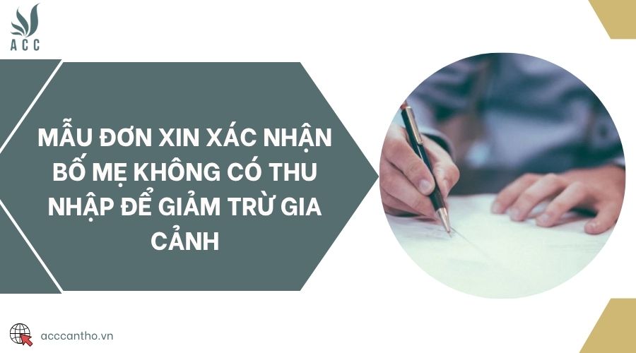 Mẫu đơn xin xác nhận bố mẹ không có thu nhập để giảm trừ gia cảnh
