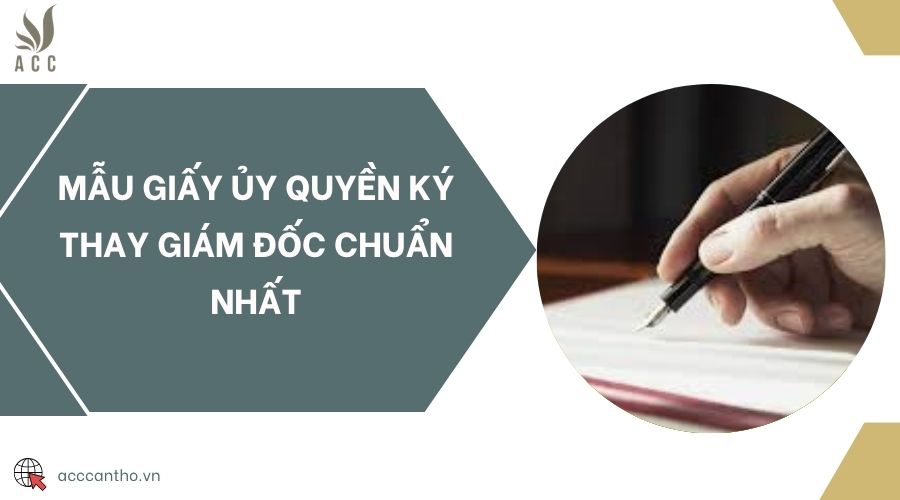 Mẫu giấy ủy quyền ký thay giám đốc chuẩn nhất