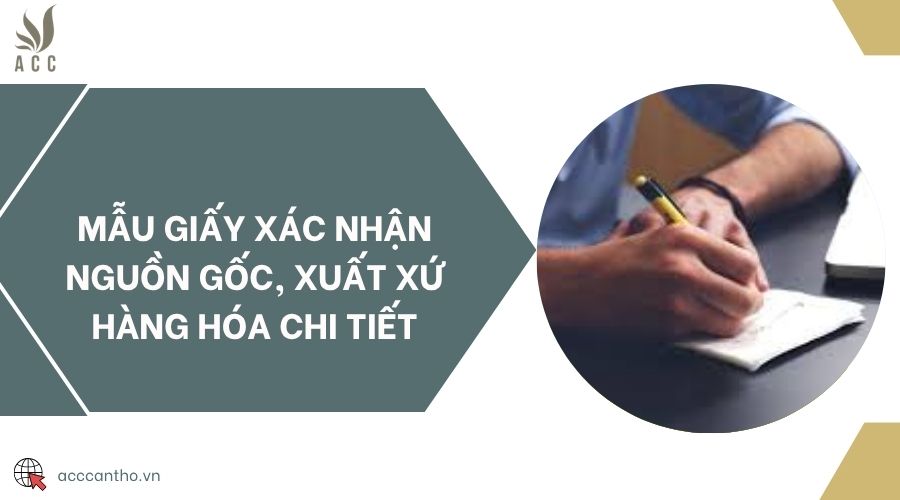 Mẫu giấy xác nhận nguồn gốc, xuất xứ hàng hóa chi tiết