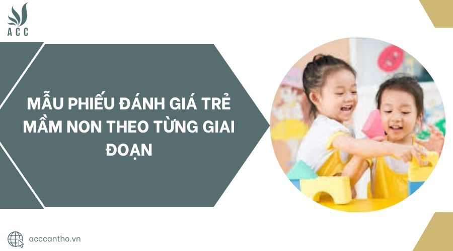 Mẫu phiếu đánh giá trẻ Mầm non theo từng giai đoạn