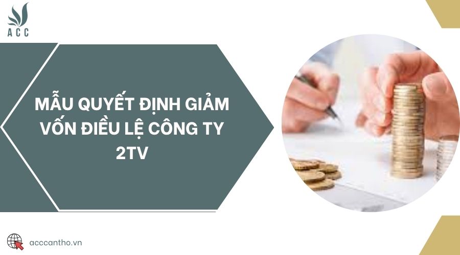 Mẫu quyết định giảm vốn điều lệ công ty 2tv