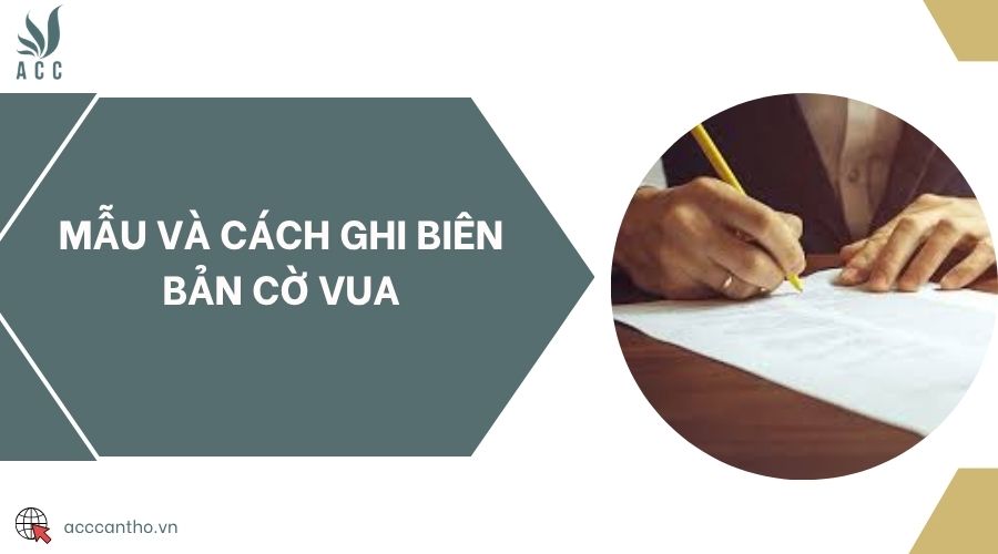 Mẫu và cách ghi biên bản cờ vua