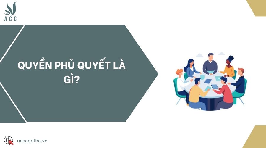 Quyền phủ quyết là gì?