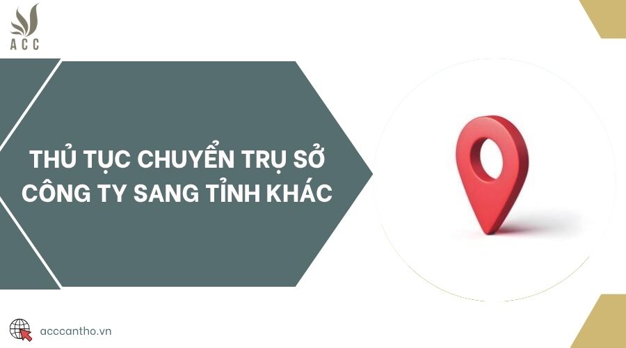 Thủ tục chuyển trụ sở công ty sang tỉnh khác