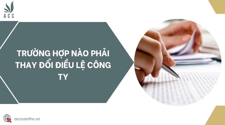 Trường hợp nào phải thay đổi điều lệ công ty
