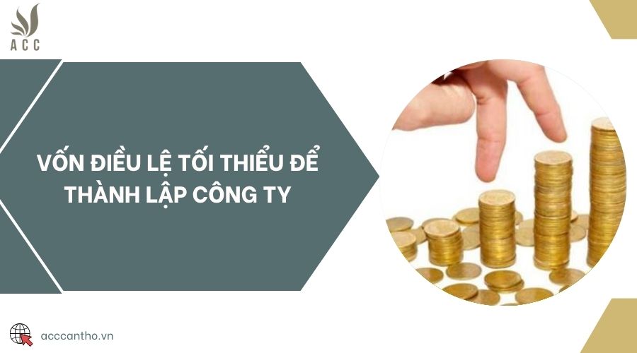 Vốn điều lệ tối thiểu để thành lập công ty
