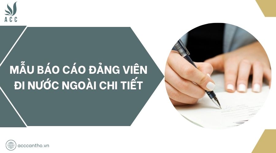 Mẫu báo cáo đảng viên đi nước ngoài chi tiết