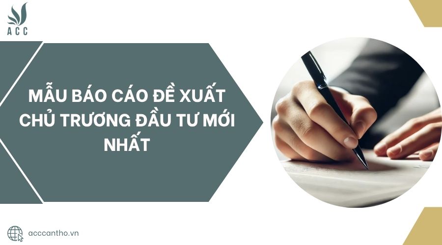 Mẫu báo cáo đề xuất chủ trương đầu tư mới nhất