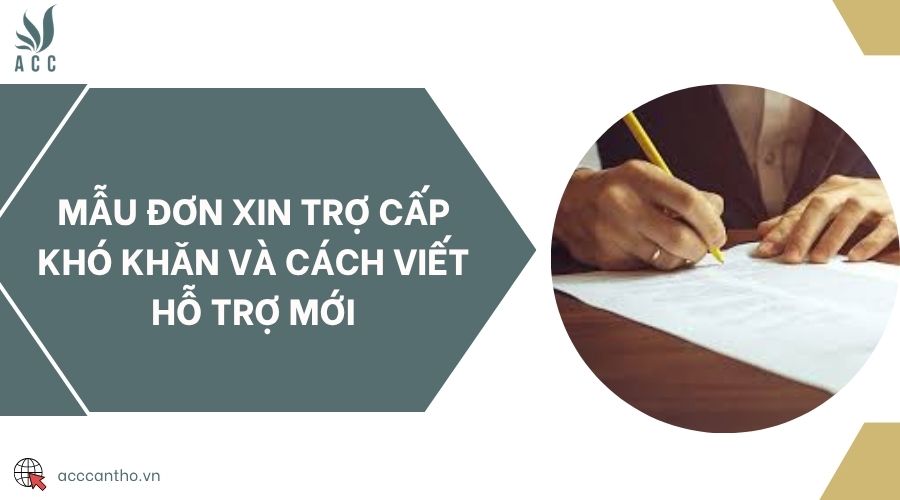 Mẫu đơn xin trợ cấp khó khăn và cách viết hỗ trợ mới