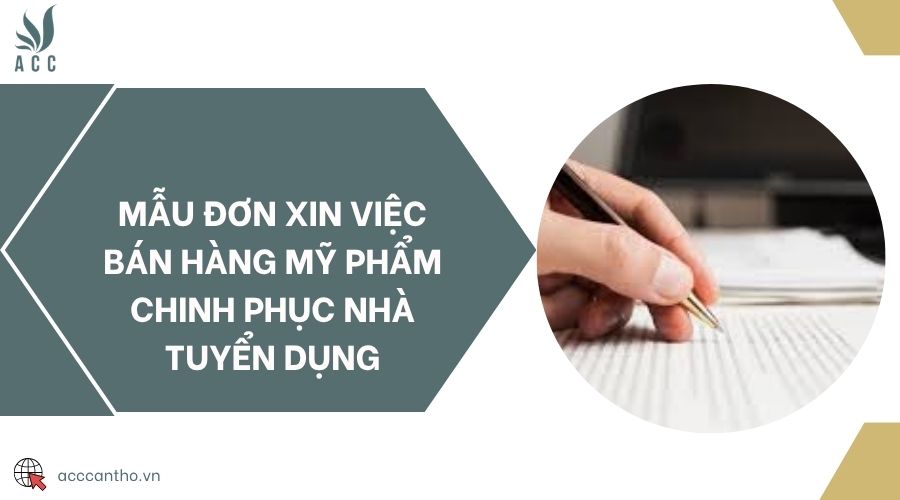Mẫu đơn xin việc bán hàng mỹ phẩm chinh phục nhà tuyển dụng