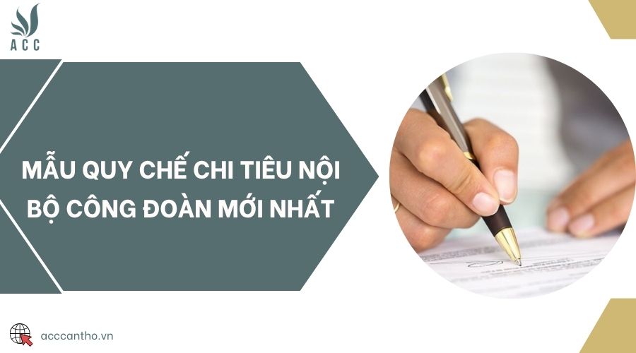 Mẫu quy chế chi tiêu nội bộ công đoàn mới nhất