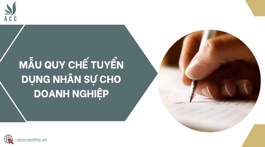 Mẫu quy chế tuyển dụng nhân sự​ cho doanh nghiệp