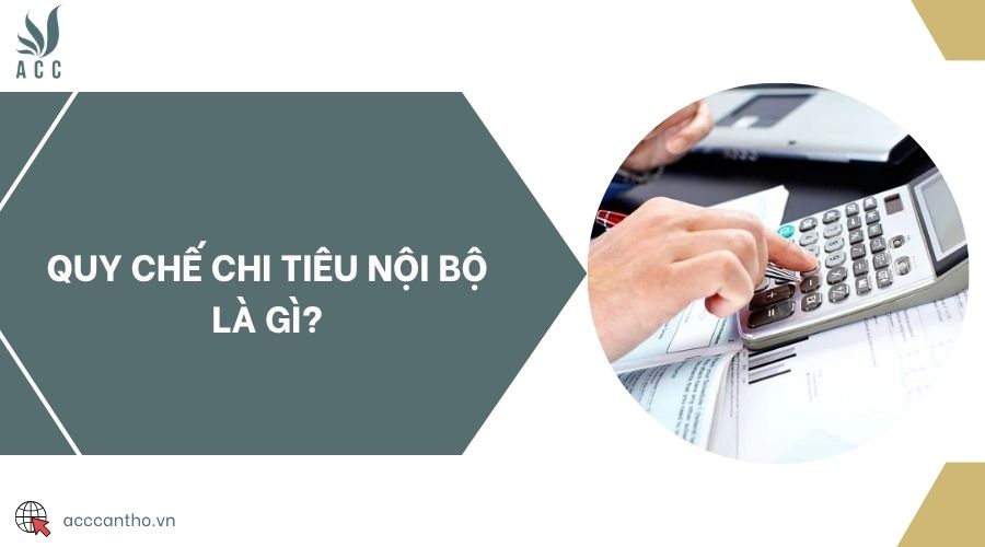 Quy chế chi tiêu nội bộ là gì?